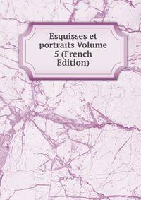 Esquisses et portraits Volume 5 (French Edition)