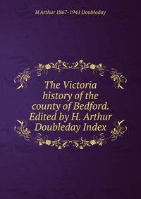 The Victoria history of the county of Bedford. Edited by H. Arthur Doubleday Index
