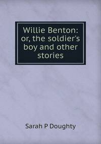 Willie Benton: or, the soldier's boy and other stories