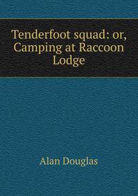 Tenderfoot squad: or, Camping at Raccoon Lodge
