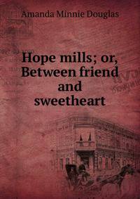 Hope mills; or, Between friend and sweetheart