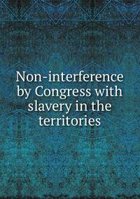 Non-interference by Congress with slavery in the territories