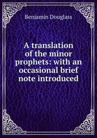 A translation of the minor prophets: with an occasional brief note introduced
