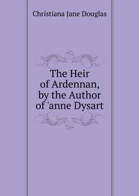 The Heir of Ardennan, by the Author of 'anne Dysart