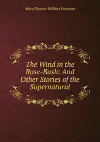 The Wind in the Rose-Bush: And Other Stories of the Supernatural
