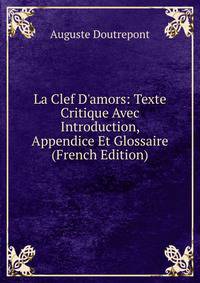 La Clef D'amors: Texte Critique Avec Introduction, Appendice Et Glossaire (French Edition)