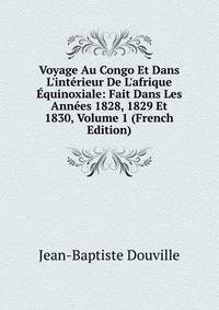 Voyage Au Congo Et Dans L'int?rieur De L'afrique ?quinoxiale: Fait Dans Les Ann?es 1828, 1829 Et 1830, Volume 1 (French Edition)