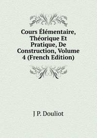 Cours Elementaire, Theorique Et Pratique, De Construction, Volume 4 (French Edition)
