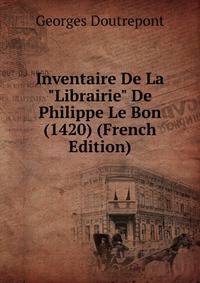 Inventaire De La "Librairie" De Philippe Le Bon (1420) (French Edition)