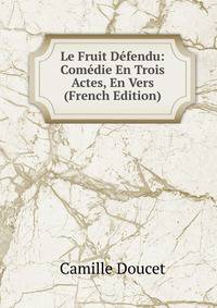 Le Fruit Defendu: Comedie En Trois Actes, En Vers (French Edition)