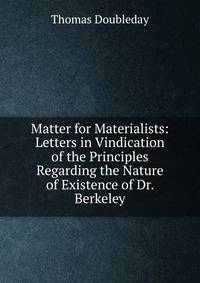 Matter for Materialists: Letters in Vindication of the Principles Regarding the Nature of Existence of Dr. Berkeley