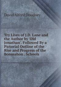 Try Lives of J.D. Lane and the Author by 'Old Jonathan'. Followed By a Pictorial Outline of the Rise and Progress of the Bonmahon . Schools