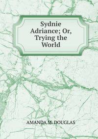 Sydnie Adriance; Or, Trying the World.