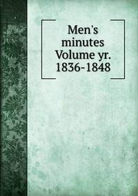 Men's minutes Volume yr. 1836-1848