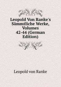 Leopold Von Ranke's S?mmtliche Werke, Volumes 42-44 (German Edition)