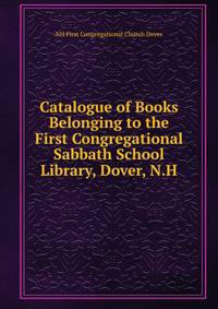Catalogue of Books Belonging to the First Congregational Sabbath School Library, Dover, N.H.