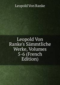 Leopold Von Ranke's S?mmtliche Werke, Volumes 5-6 (French Edition)