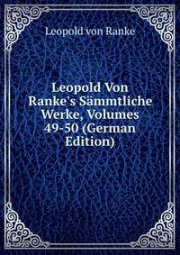 Leopold Von Ranke's S?mmtliche Werke, Volumes 49-50 (German Edition)