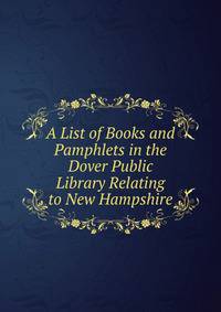 A List of Books and Pamphlets in the Dover Public Library Relating to New Hampshire