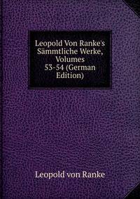 Leopold Von Ranke's S?mmtliche Werke, Volumes 53-54 (German Edition)