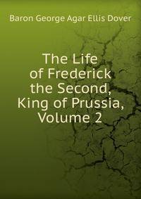 The Life of Frederick the Second, King of Prussia, Volume 2