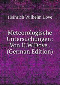 Meteorologische Untersuchungen: Von H.W.Dove . (German Edition)