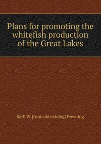 Plans for promoting the whitefish production of the Great Lakes