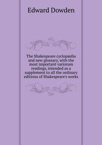 The Shakespeare cyclop?dia and new glossary, with the most important variorum readings, intended as a supplement to all the ordinary editions of Shakespeare's works