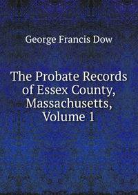 The Probate Records of Essex County, Massachusetts, Volume 1