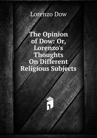 The Opinion of Dow: Or, Lorenzo's Thoughts On Different Religious Subjects