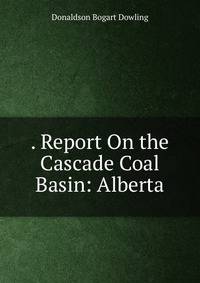 . Report On the Cascade Coal Basin: Alberta