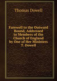 Farewell to the Outward Bound, Addressed to Members of the Church of England by One of Her Ministers T. Dowell.