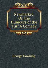 Newmarket: Or, the Humours of the Turf A Comedy.