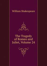 The Tragedy of Romeo and Juliet, Volume 24