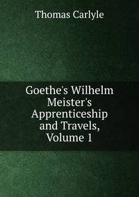 Goethe's Wilhelm Meister's Apprenticeship and Travels, Volume 1