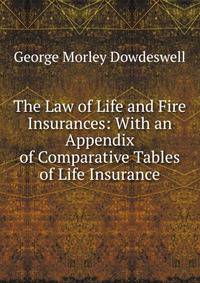 The Law of Life and Fire Insurances: With an Appendix of Comparative Tables of Life Insurance