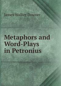Metaphors and Word-Plays in Petronius .