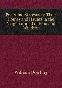 Poets and Statesmen: Their Homes and Haunts in the Neighborhood of Eton and Windsor