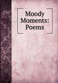 Moody Moments: Poems