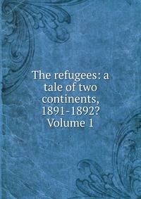 The refugees: a tale of two continents, 1891-1892? Volume 1