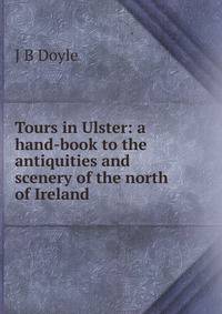 Tours in Ulster: a hand-book to the antiquities and scenery of the north of Ireland