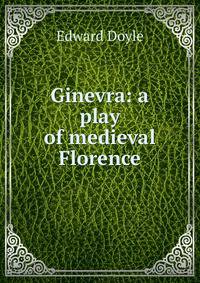 Ginevra: a play of medieval Florence