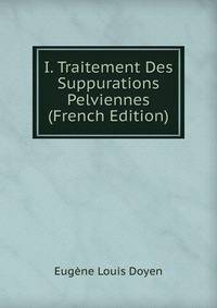 I. Traitement Des Suppurations Pelviennes (French Edition)