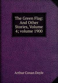 The Green Flag: And Other Stories, Volume 4; volume 1900