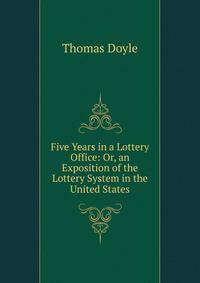 Five Years in a Lottery Office: Or, an Exposition of the Lottery System in the United States