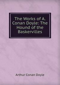 The Works of A. Conan Doyle: The Hound of the Baskervilles