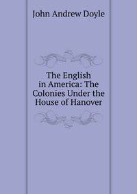 The English in America: The Colonies Under the House of Hanover