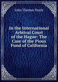 In the International Arbitral Court of the Hague: The Case of the Pious Fund of California