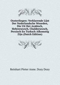 Oosterlingen: Verklarende Lijst Der Nederlandsche Woorden, Die Uit Het Arabisch, Hebreeuwsch, Chaldeeuwsch, Perzisch En Turksch Afkomstig Zijn (Dutch Edition)
