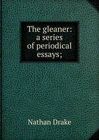 The gleaner: a series of periodical essays;